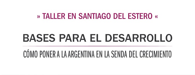 Taller en Santiago del Estero: Cómo poner a La Argentina en la senda del crecimiento