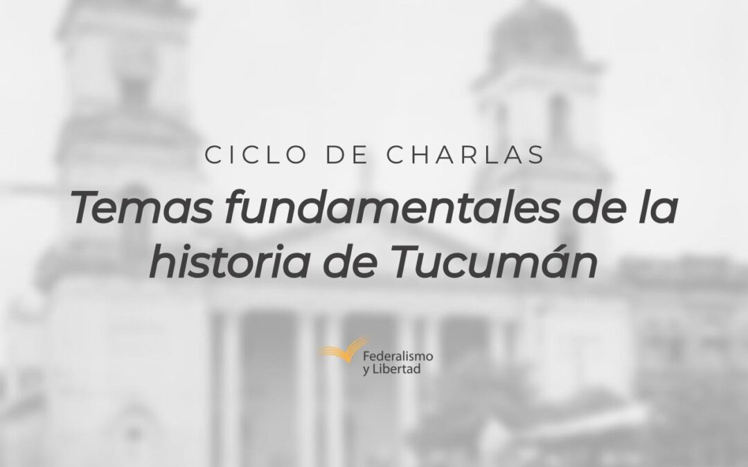 Ciclo de Diálogos sobre «Temas fundamentales de la Historia de Tucumán»