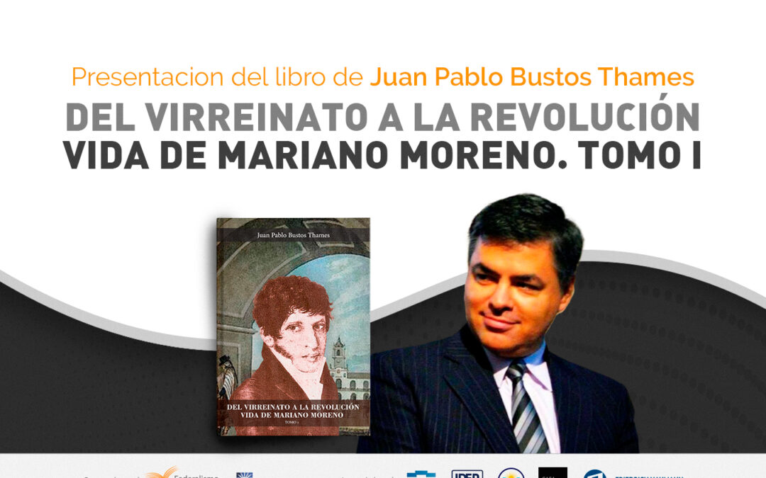 Presentación de Libro: “Del Virreinato a la Revolución. Vida de Mariano Moreno. Tomo I”