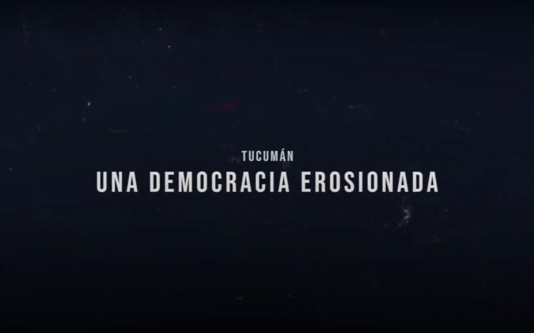 Presentación del Documental «Tucumán, una democracia erosionada»