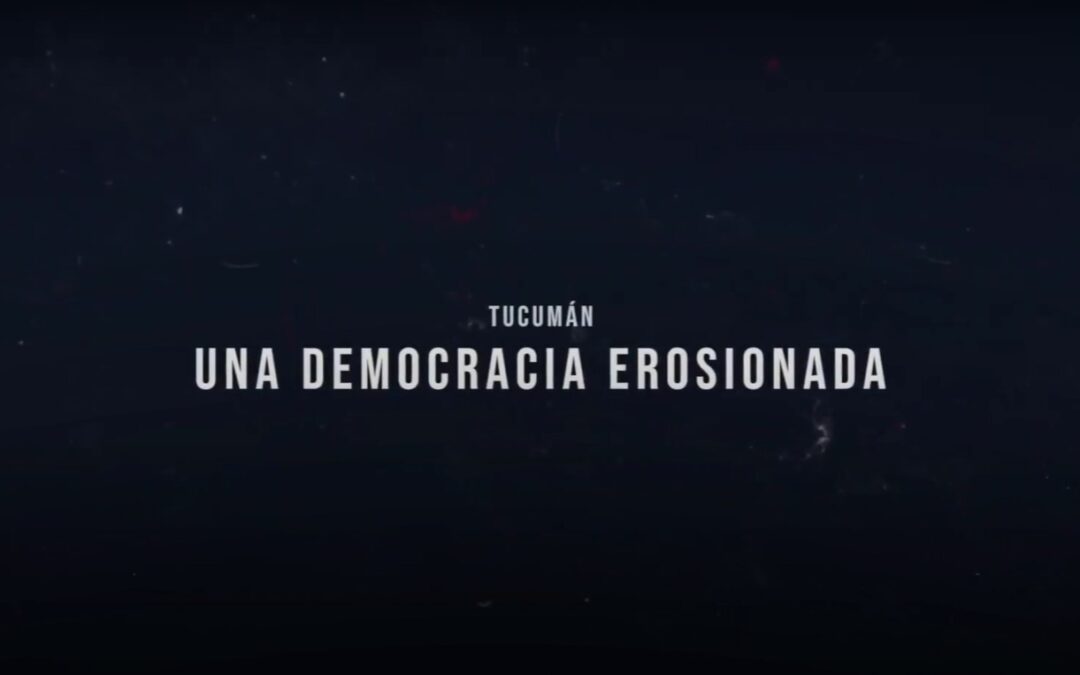 Presentación del Documental “Tucumán, una democracia erosionada”